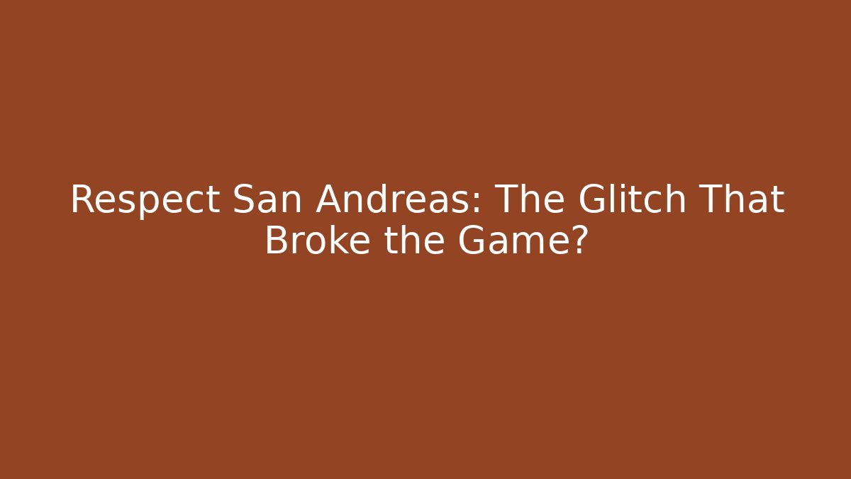 Respect San Andreas: The Glitch That Broke the Game?