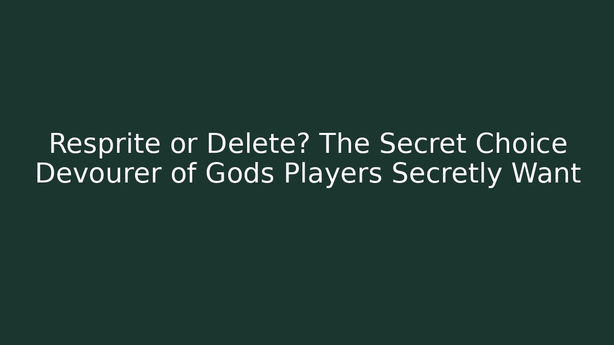 Resprite or Delete? The Secret Choice Devourer of Gods Players Secretly Want