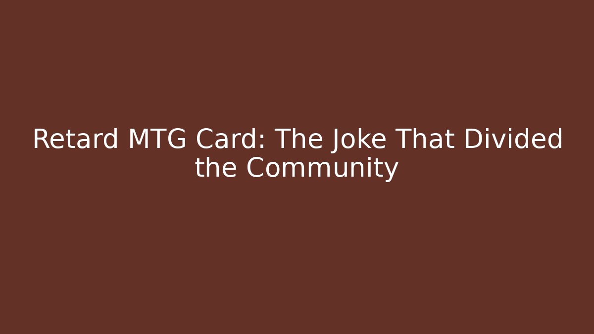 Retard MTG Card: The Joke That Divided the Community