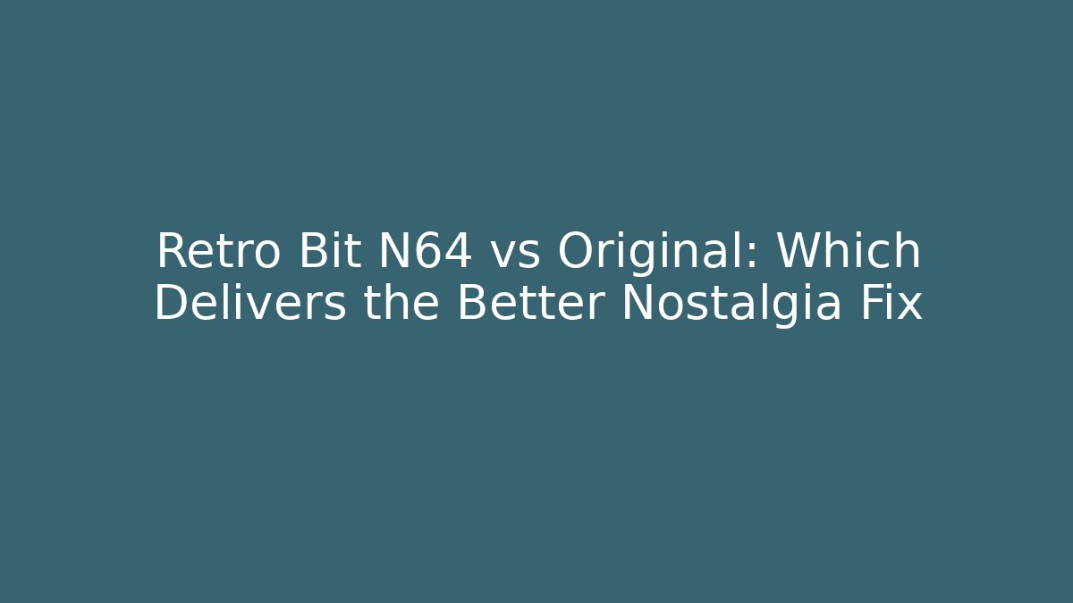 Retro Bit N64 vs Original: Which Delivers the Better Nostalgia Fix