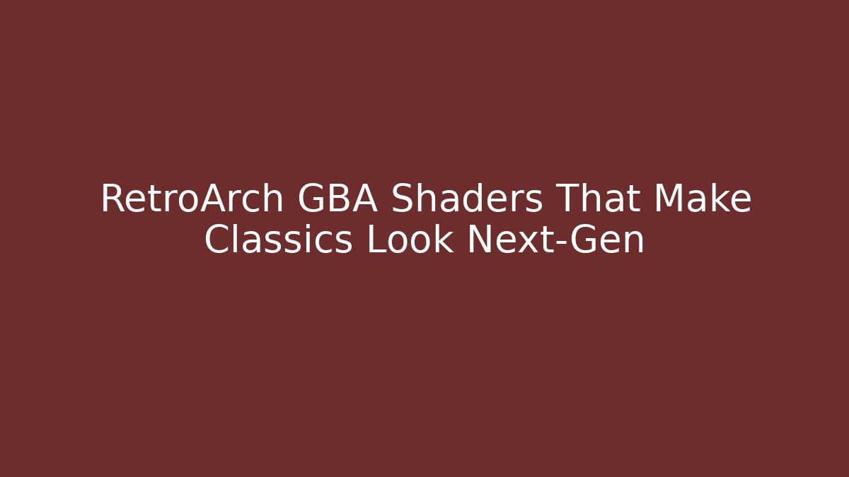 RetroArch GBA Shaders That Make Classics Look Next-Gen