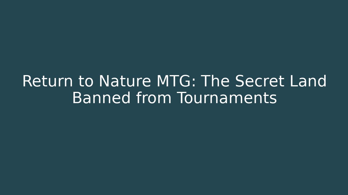Return to Nature MTG: The Secret Land Banned from Tournaments