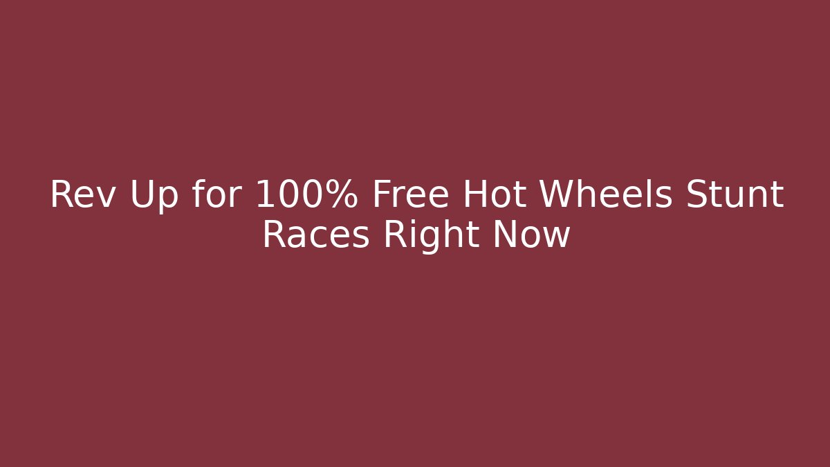 Rev Up for 100% Free Hot Wheels Stunt Races Right Now