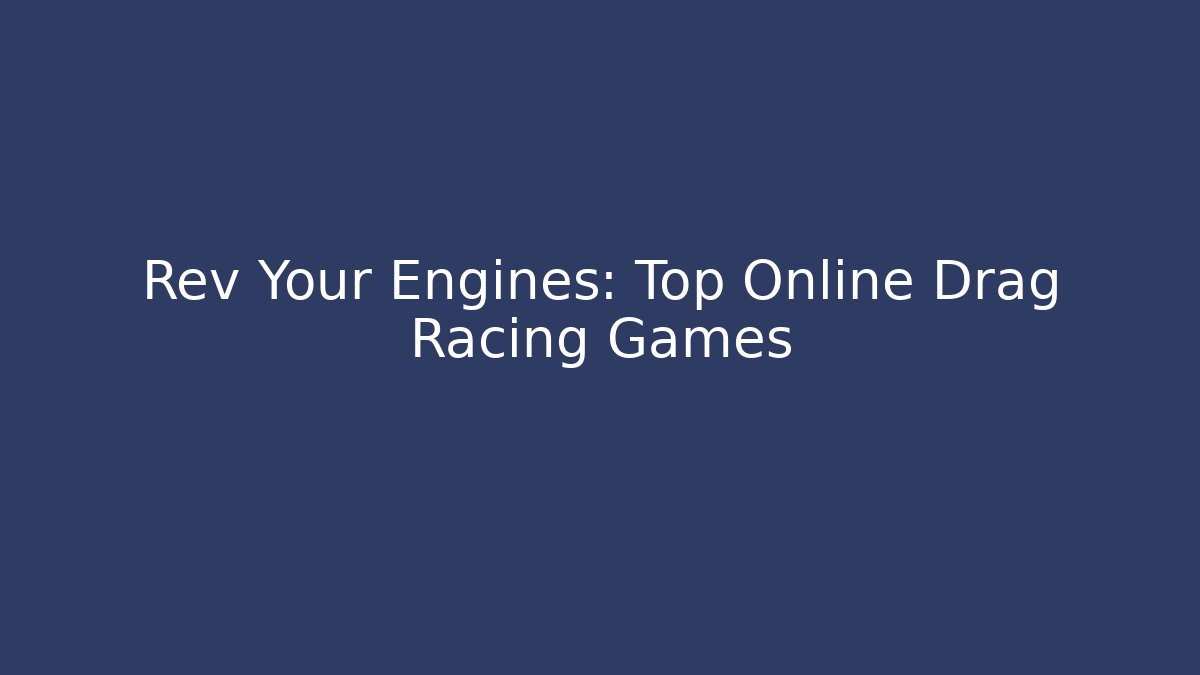 Rev Your Engines: Top Online Drag Racing Games