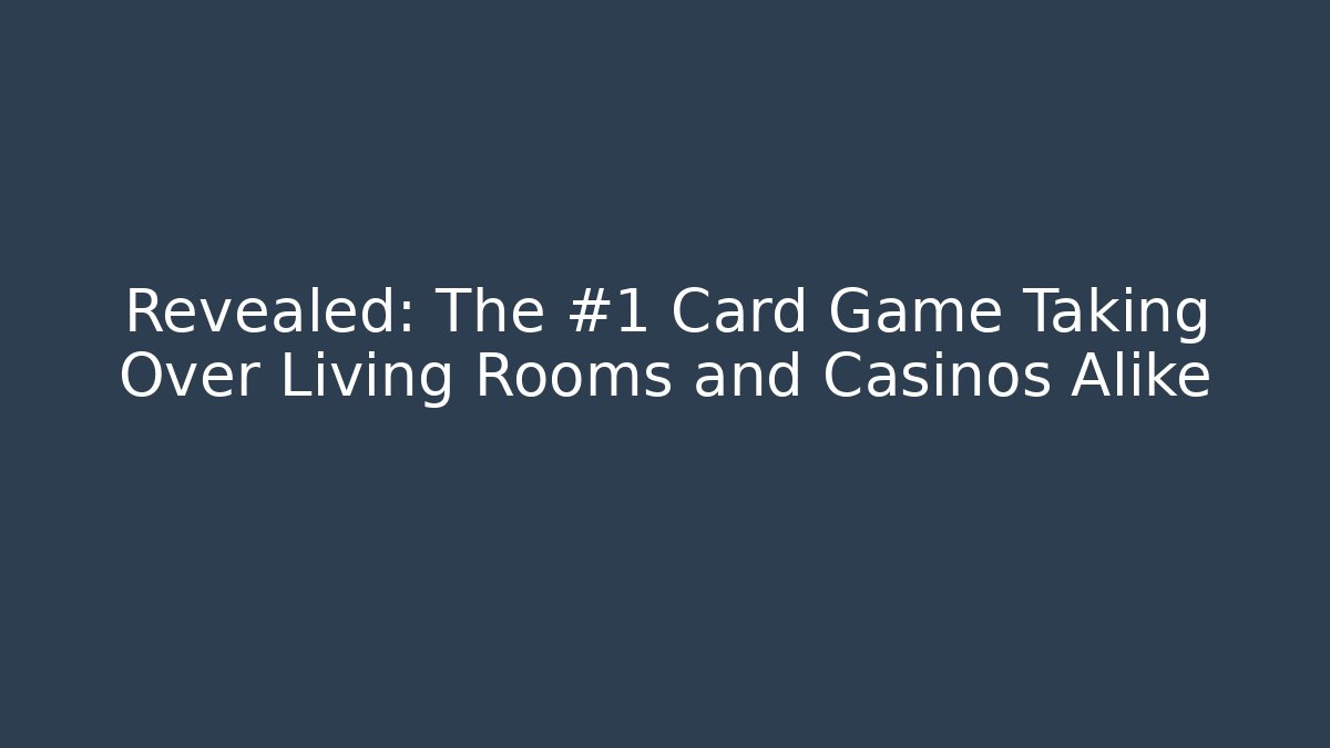 Revealed: The #1 Card Game Taking Over Living Rooms and Casinos Alike