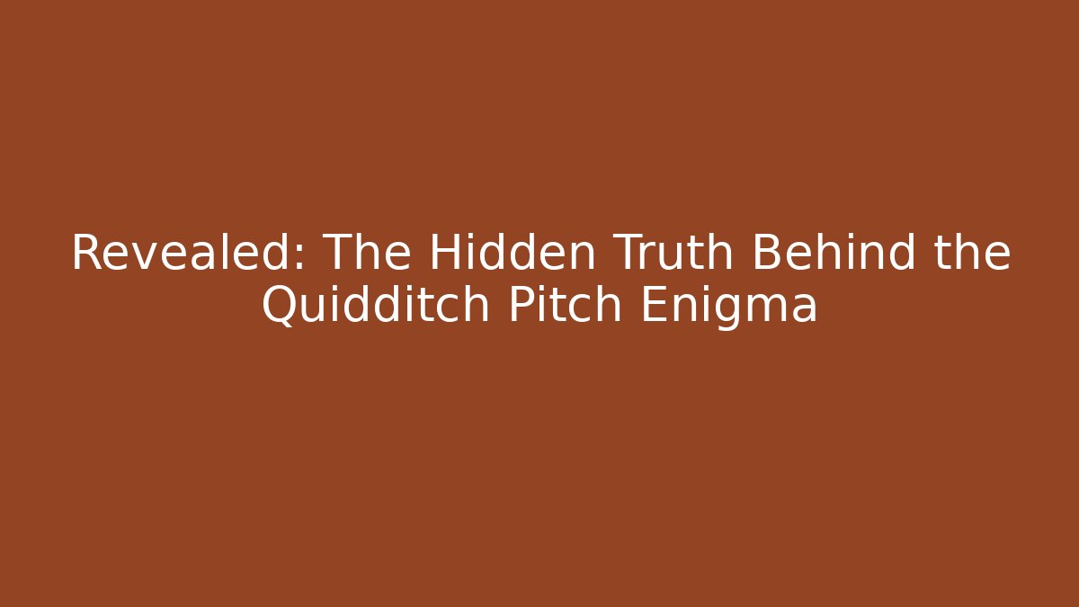 Revealed: The Hidden Truth Behind the Quidditch Pitch Enigma