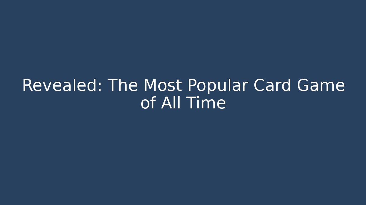 Revealed: The Most Popular Card Game of All Time