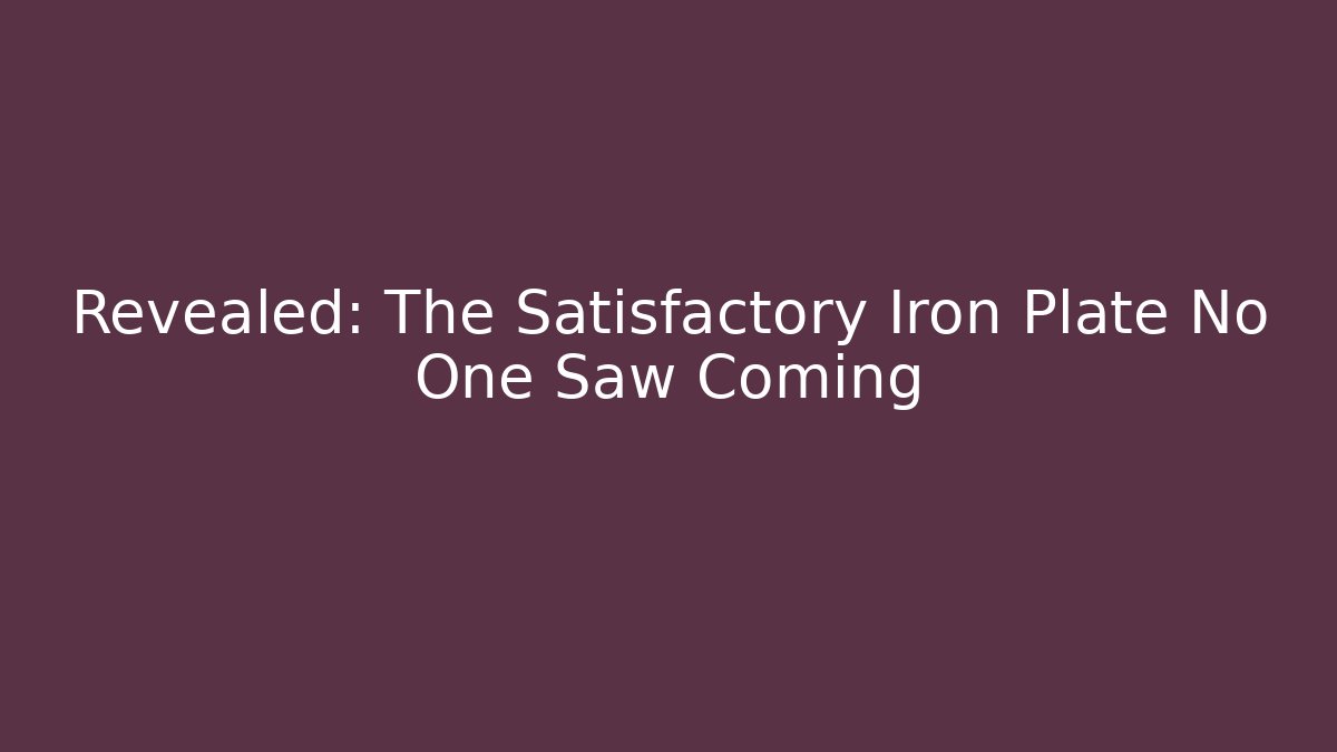 Revealed: The Satisfactory Iron Plate No One Saw Coming