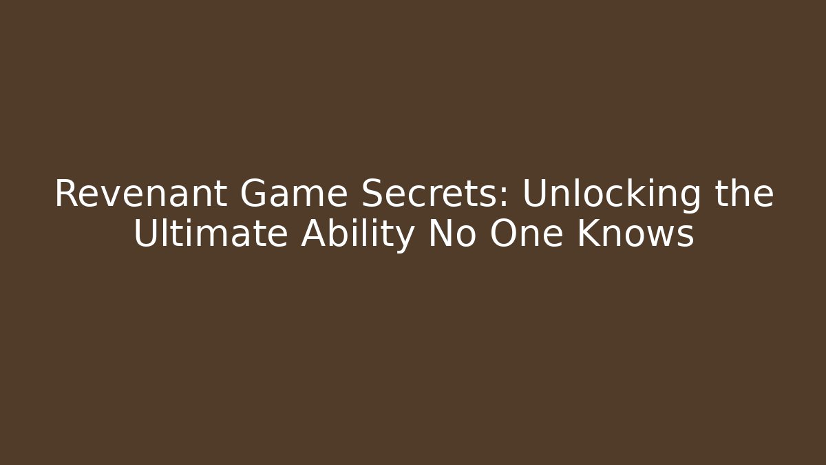 Revenant Game Secrets: Unlocking the Ultimate Ability No One Knows
