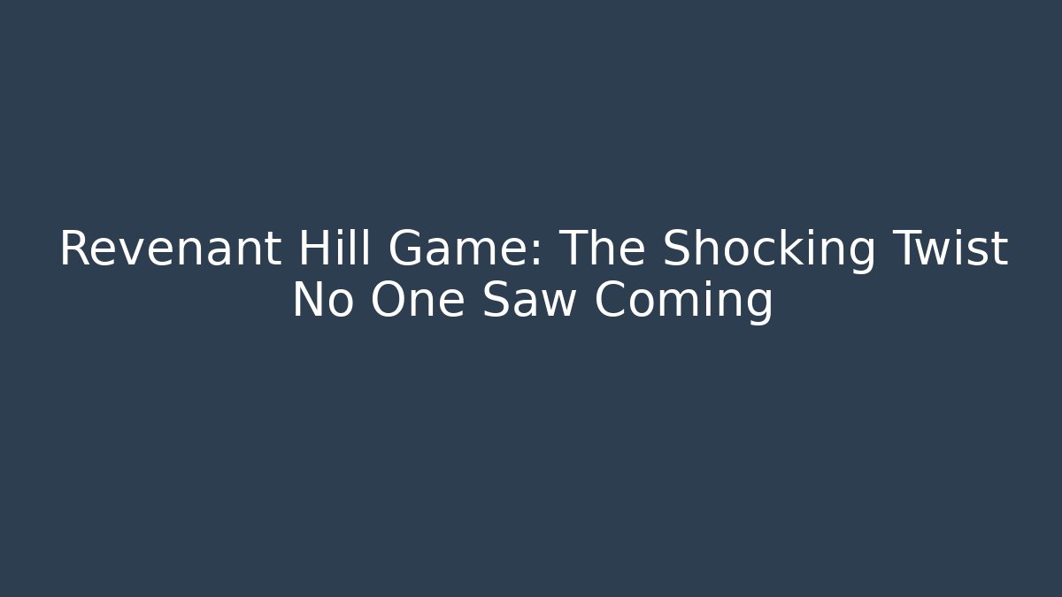 Revenant Hill Game: The Shocking Twist No One Saw Coming