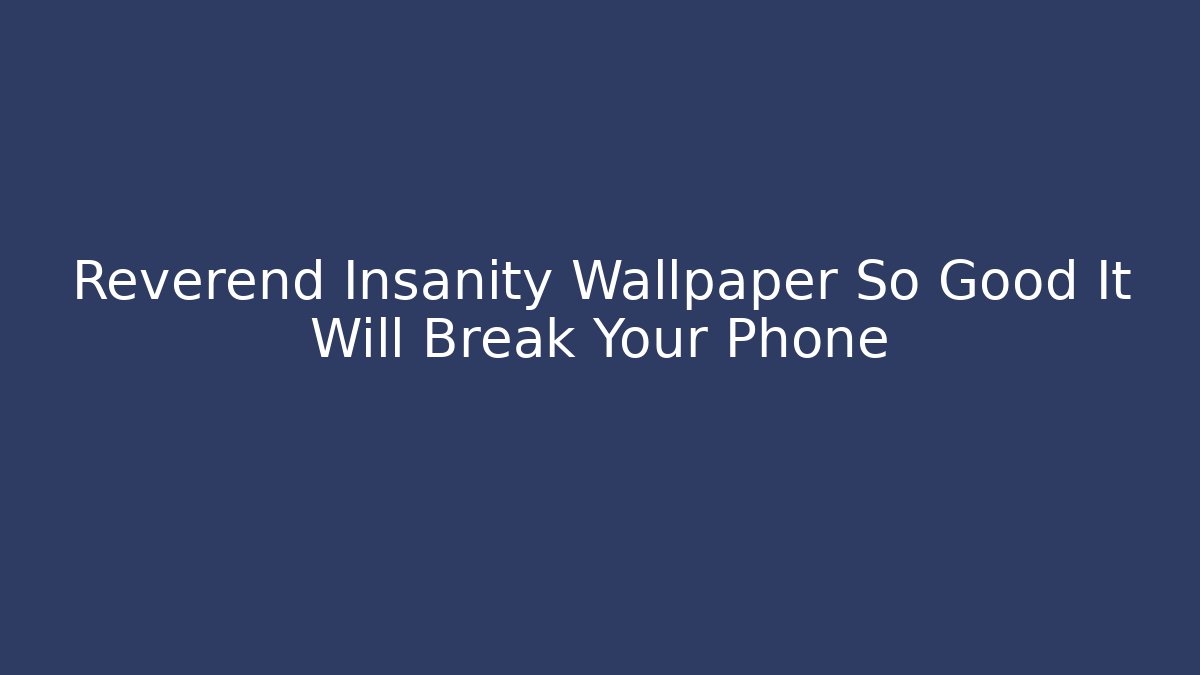 Reverend Insanity Wallpaper So Good It Will Break Your Phone