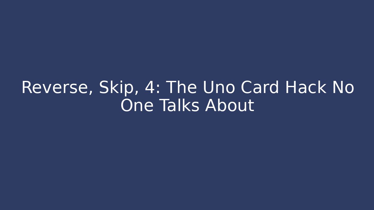 Reverse, Skip, +4: The Uno Card Hack No One Talks About