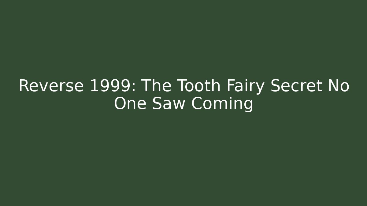 Reverse 1999: The Tooth Fairy Secret No One Saw Coming