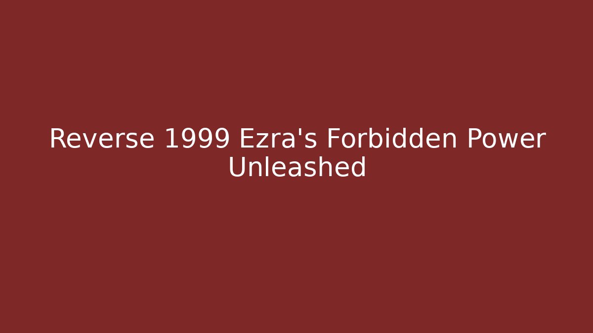 Reverse 1999 Ezra's Forbidden Power Unleashed