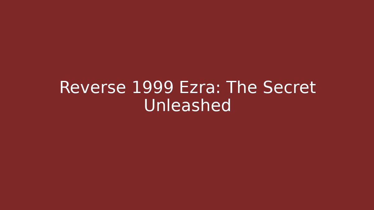 Reverse 1999 Ezra: The Secret Unleashed
