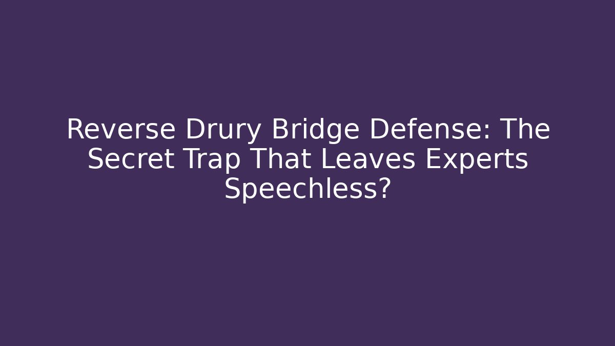 Reverse Drury Bridge Defense: The Secret Trap That Leaves Experts Speechless?