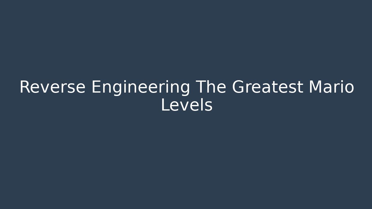 Reverse Engineering The Greatest Mario Levels