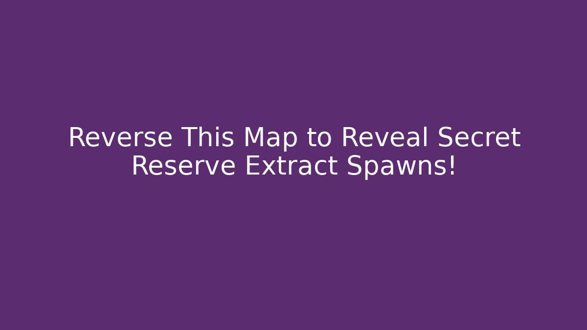 Reverse This Map to Reveal Secret Reserve Extract Spawns!