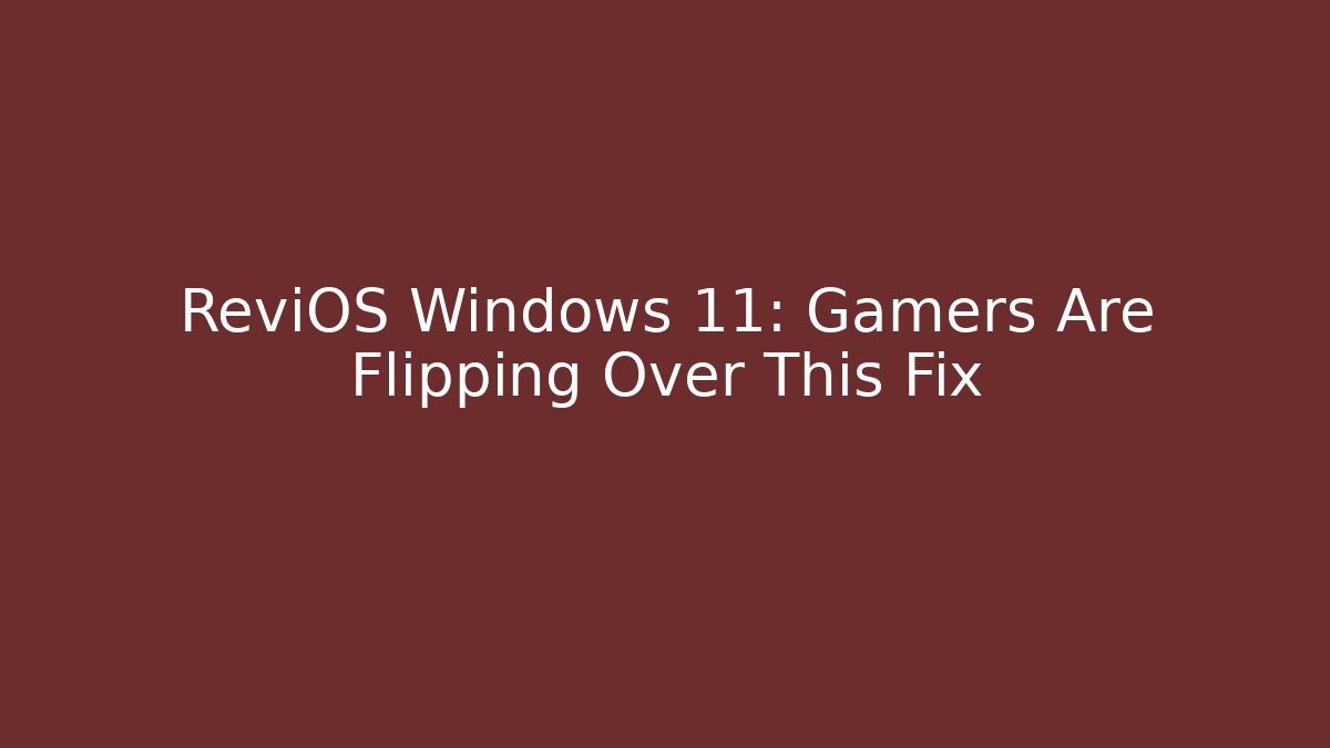 ReviOS Windows 11: Gamers Are Flipping Over This Fix