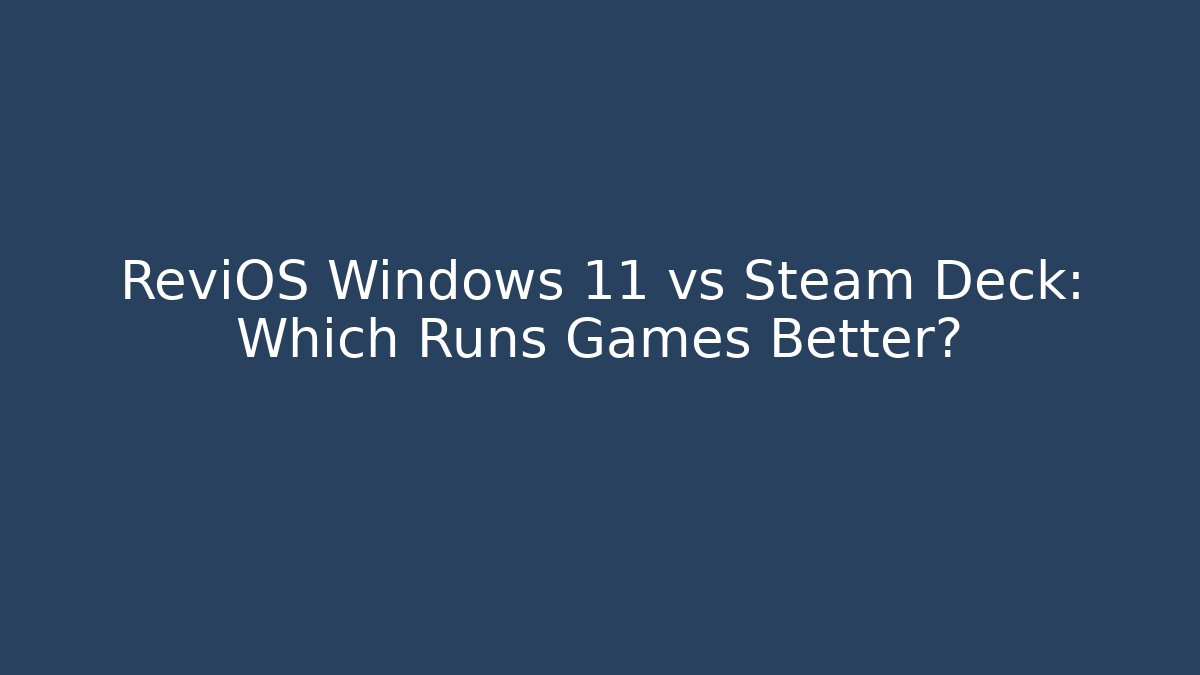 ReviOS Windows 11 vs Steam Deck: Which Runs Games Better? - Vintage E-Juice