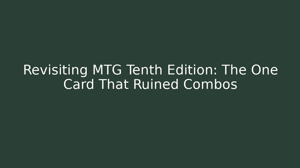 Revisiting MTG Tenth Edition: The One Card That Ruined Combos