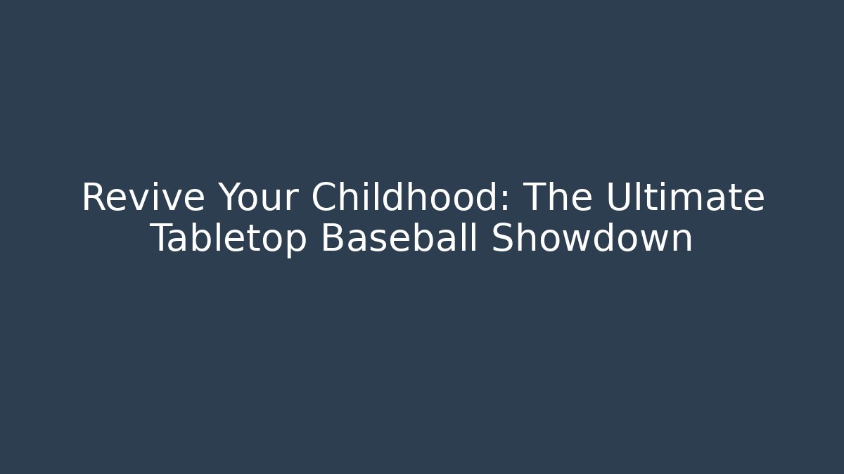 Revive Your Childhood: The Ultimate Tabletop Baseball Showdown