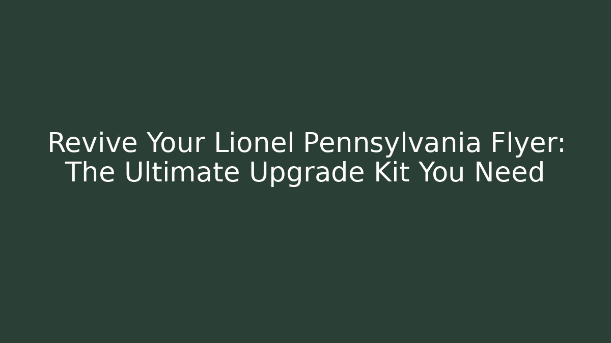 Revive Your Lionel Pennsylvania Flyer: The Ultimate Upgrade Kit You Need - Vintage E-Juice