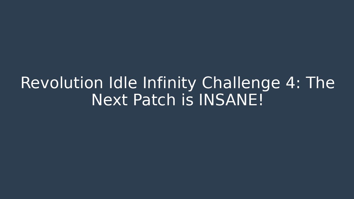 Revolution Idle Infinity Challenge 4: The Next Patch is INSANE!