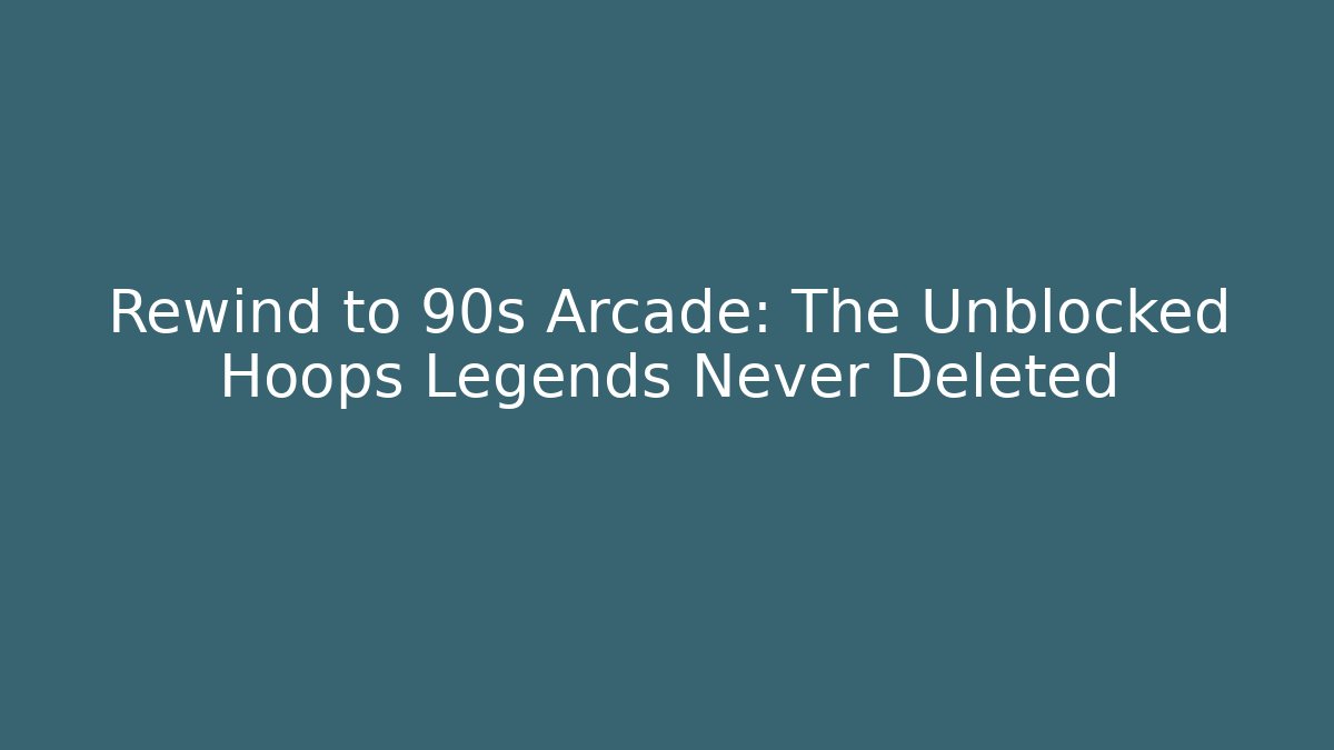 Rewind to 90s Arcade: The Unblocked Hoops Legends Never Deleted
