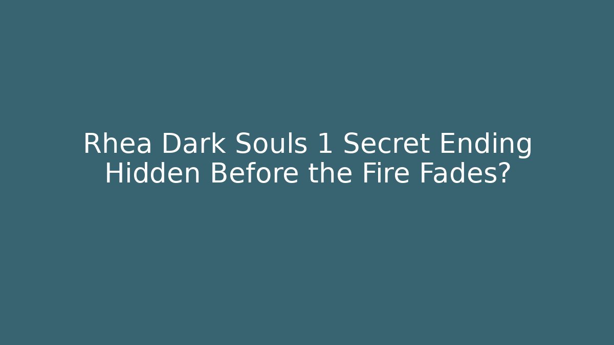 Rhea Dark Souls 1 Secret Ending Hidden Before the Fire Fades? - Vintage E-Juice