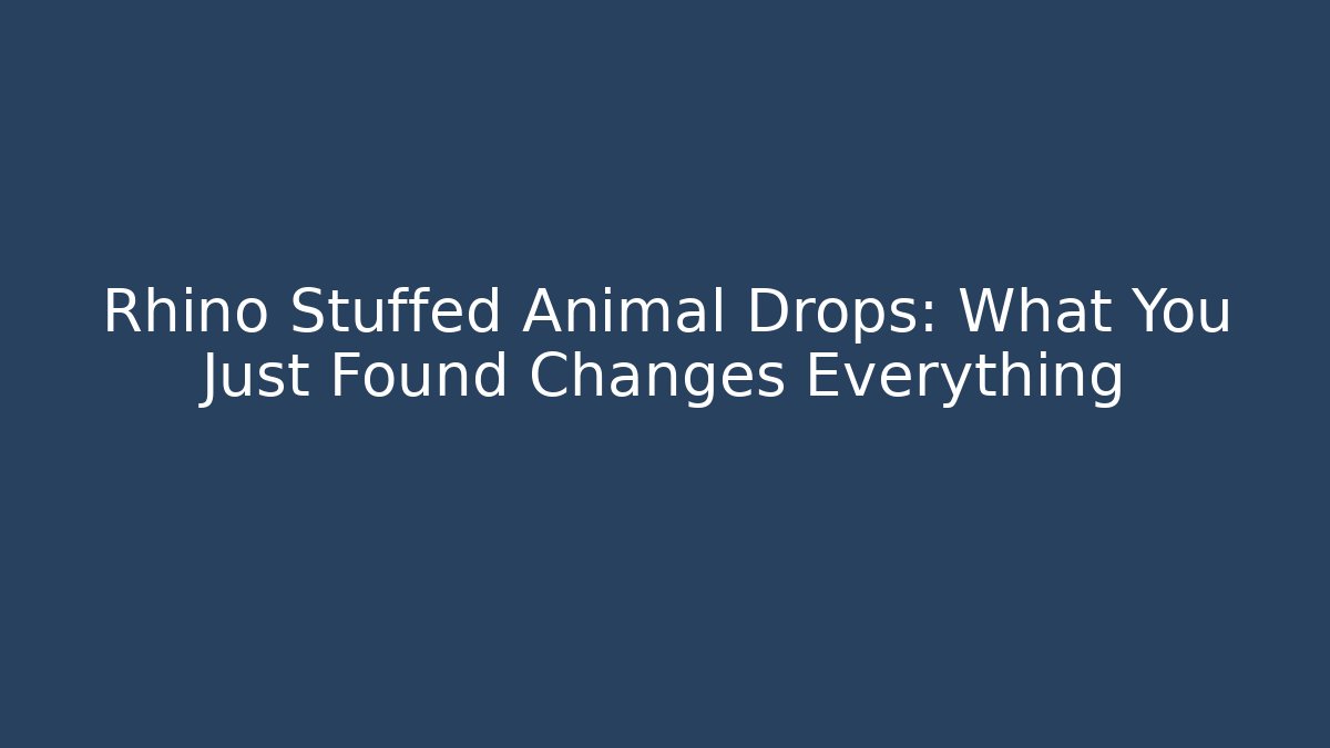 Rhino Stuffed Animal Drops: What You Just Found Changes Everything
