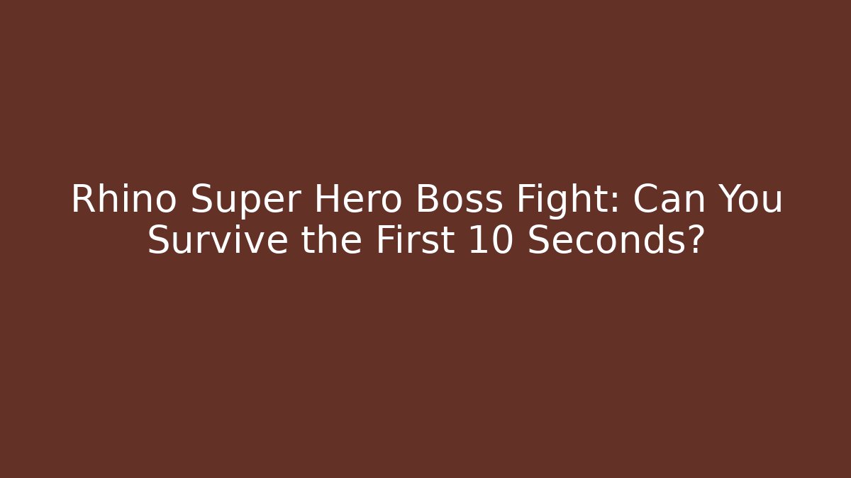 Rhino Super Hero Boss Fight: Can You Survive the First 10 Seconds?