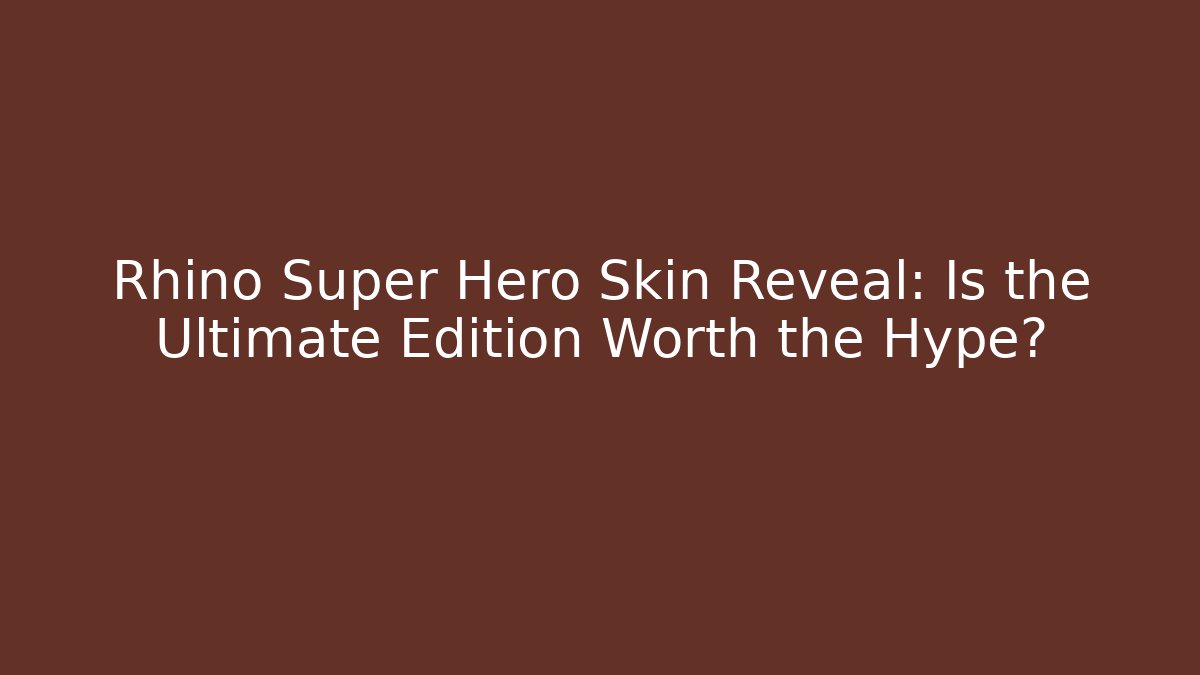 Rhino Super Hero Skin Reveal: Is the Ultimate Edition Worth the Hype?