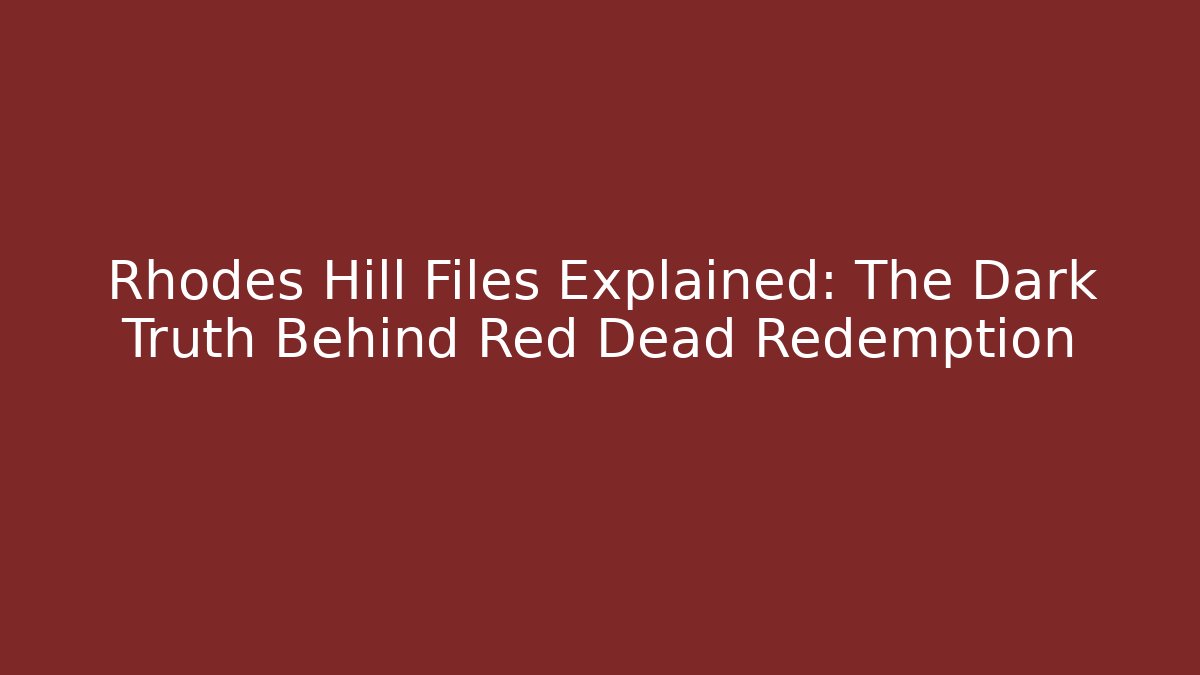 Rhodes Hill Files Explained: The Dark Truth Behind Red Dead Redemption - Vintage E-Juice