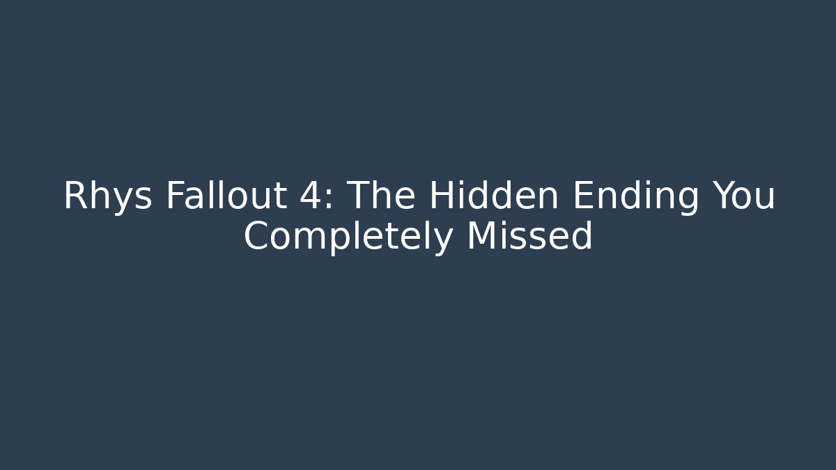 Rhys Fallout 4: The Hidden Ending You Completely Missed