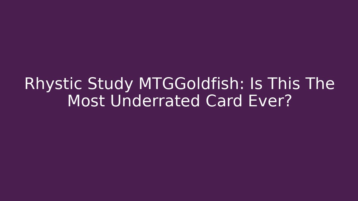 Rhystic Study MTGGoldfish: Is This The Most Underrated Card Ever?