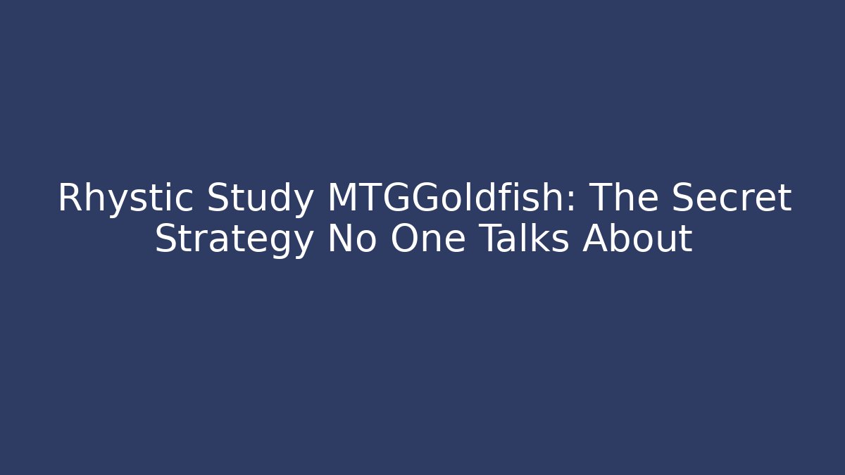 Rhystic Study MTGGoldfish: The Secret Strategy No One Talks About