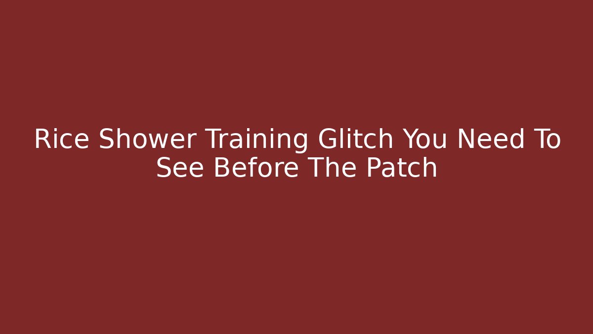 Rice Shower Training Glitch You Need To See Before The Patch - Vintage E-Juice