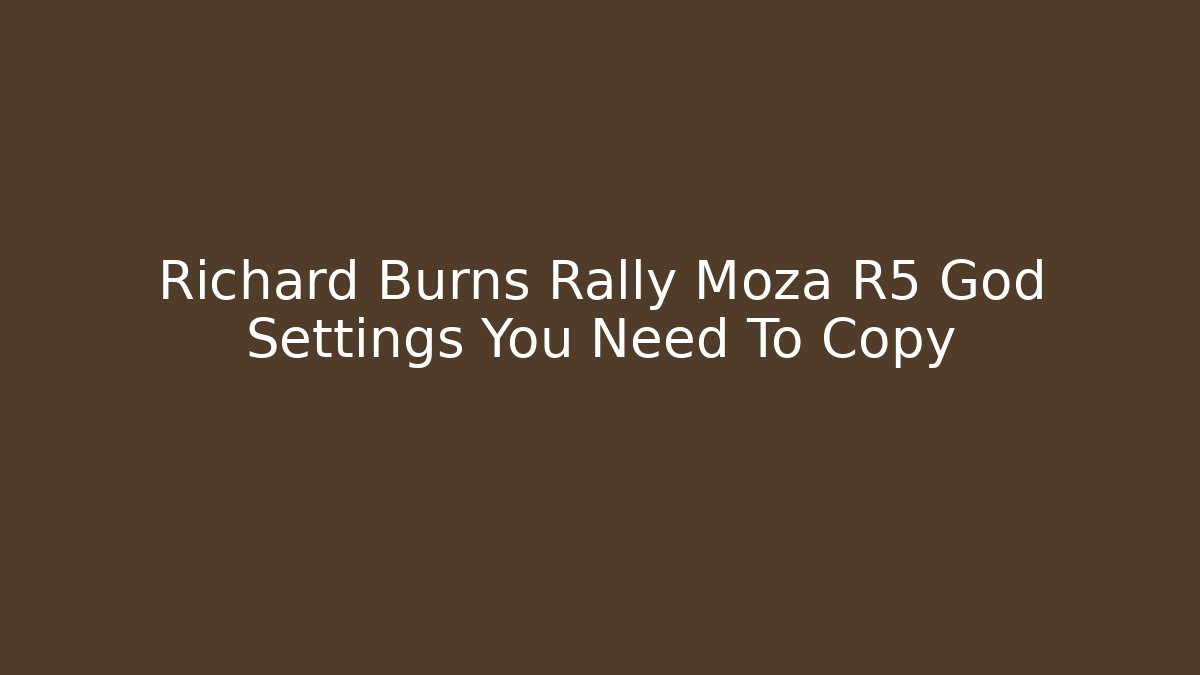 Richard Burns Rally Moza R5 God Settings You Need To Copy