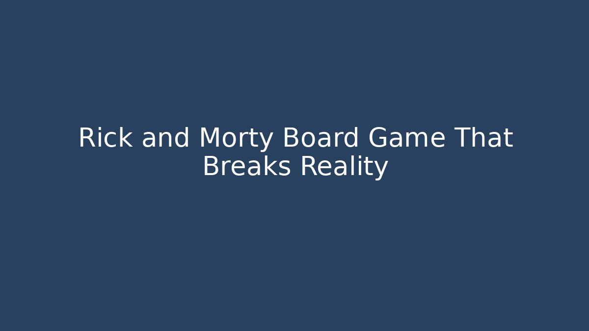 Rick and Morty Board Game That Breaks Reality - Vintage E-Juice