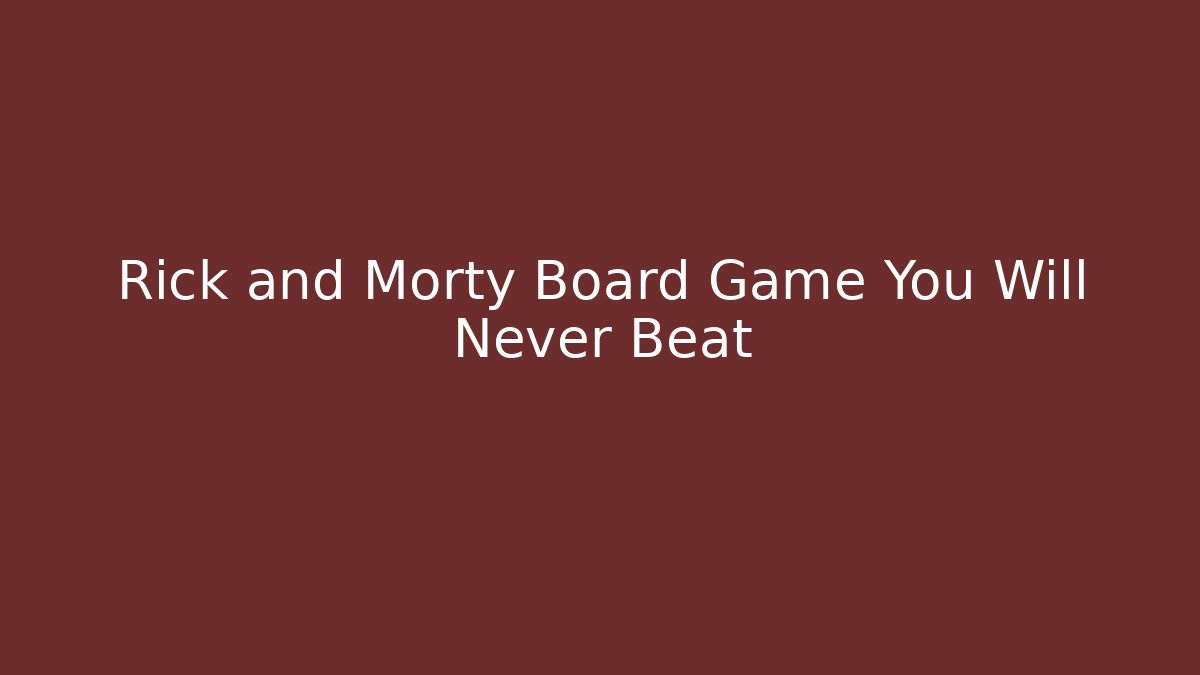 Rick and Morty Board Game You Will Never Beat - Vintage E-Juice