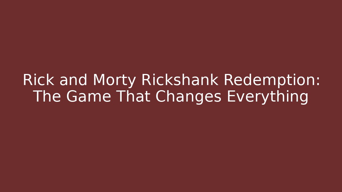 Rick and Morty Rickshank Redemption: The Game That Changes Everything - Vintage E-Juice