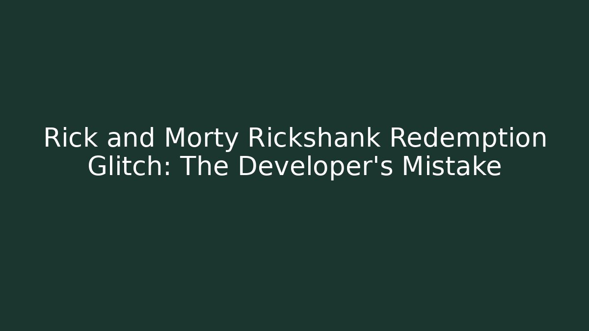 Rick and Morty Rickshank Redemption Glitch: The Developer's Mistake