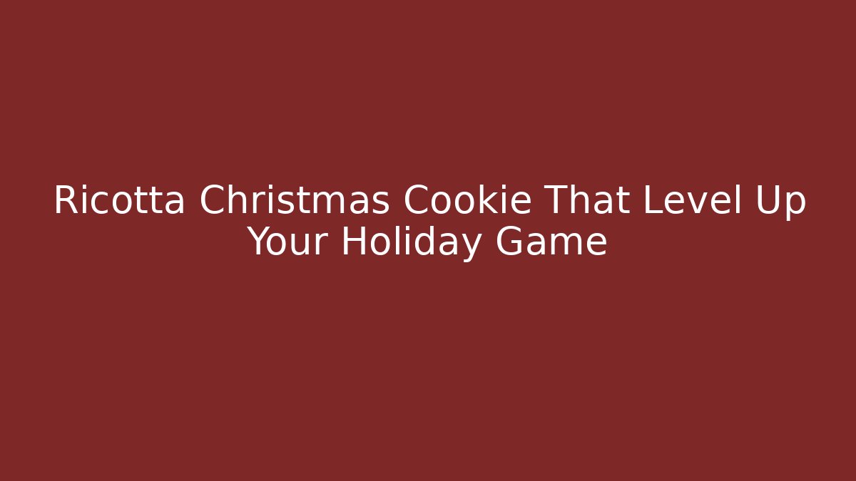 Ricotta Christmas Cookie That Level Up Your Holiday Game