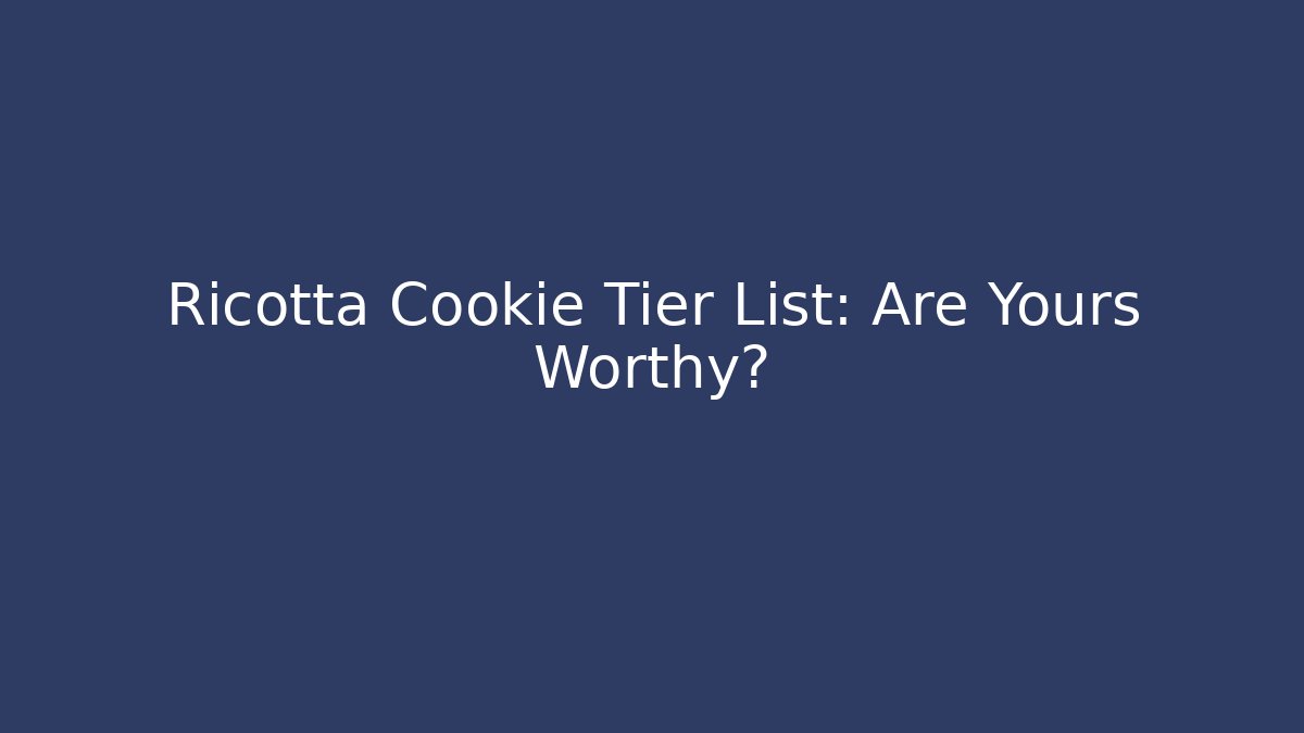 Ricotta Cookie Tier List: Are Yours Worthy?