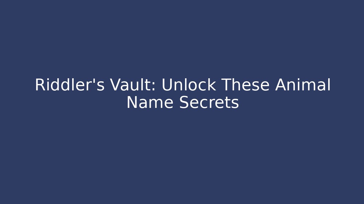 Riddler's Vault: Unlock These Animal Name Secrets