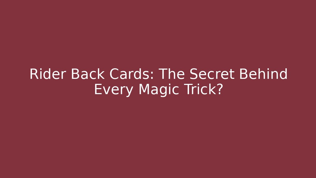 Rider Back Cards: The Secret Behind Every Magic Trick?