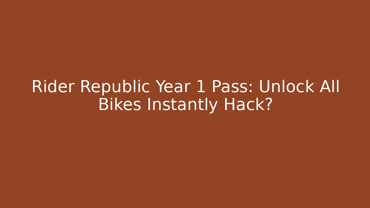 Rider Republic Year 1 Pass: Unlock All Bikes Instantly Hack?