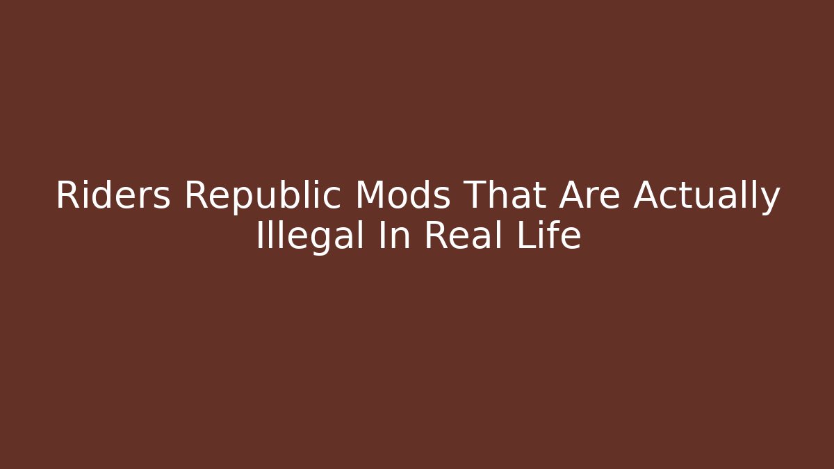Riders Republic Mods That Are Actually Illegal In Real Life