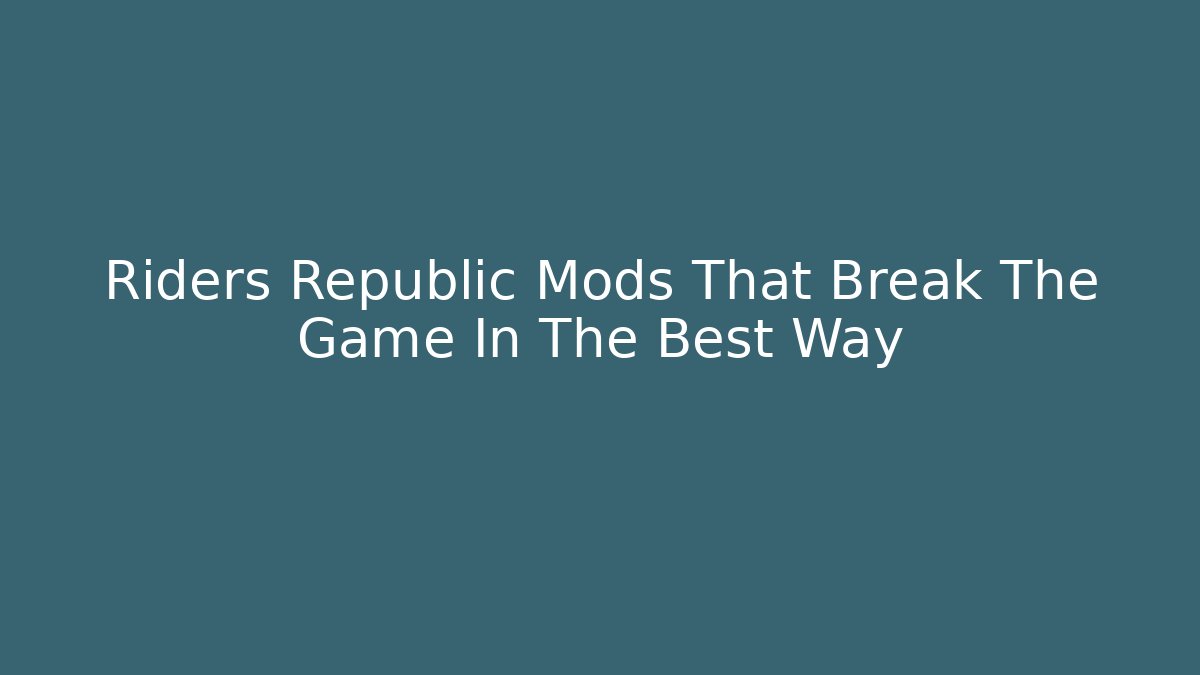 Riders Republic Mods That Break The Game In The Best Way